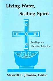 Living Water, Sealing Spirit: Readings on Christian Initiation