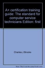 A+ certification training guide: The standard for computer service technicians