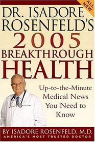 Dr. Isadore Rosenfeld's 2005 Breakthrough Health : Up-to-the-Minute Medical News You Need to Know (Dr. Isadore Rosenfeld's Breakthrough Health)