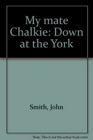 MY MATE CHALKIE: DOWN AT THE YORK