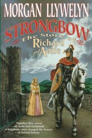 Strongbow: The Story of Richard and Aoife : A Biographical Novel