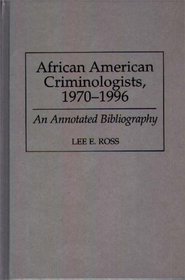 African American Criminologists, 1970-1996 : An Annotated Bibliography (Bibliographies and Indexes in Afro-American and African Studies)