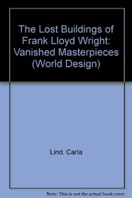 The Lost Buildings of Frank Lloyd Wright: Vanished Masterpieces