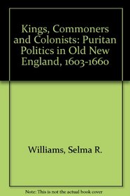 Kings, Commoners and Colonists: Puritan Politics in Old New England, 1603-1660