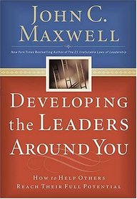 Developing The Leaders Around You: How to Help Others Reach Their Full Potential