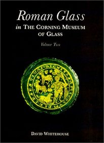 Roman Glass in the Corning Museum of Glass:  Volume II