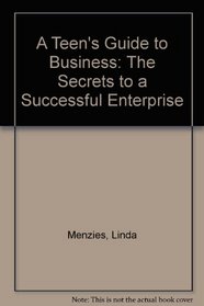 A Teen's Guide to Business: The Secrets to a Successful Enterprise