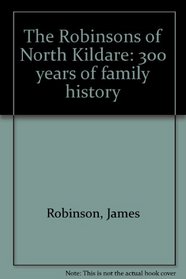 The Robinsons of North Kildare: 300 years of family history