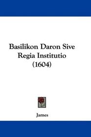 Basilikon Daron Sive Regia Institutio (1604)