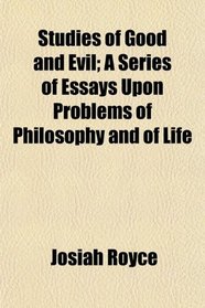 Studies of Good and Evil; A Series of Essays Upon Problems of Philosophy and of Life