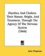 Diarrhea And Cholera: Their Nature, Origin, And Treatment, Through The Agency Of The Nervous System (1866)