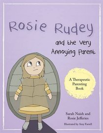 Rosie Rudey and the Very Annoying Parent: A story about a prickly child who is scared of getting close (A Therapeutic Parenting Book)