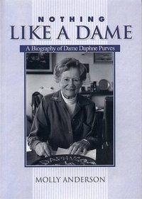 Nothing Like A Dame: A Biography of Dame Daphne Purves