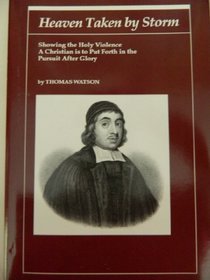 Heaven Taken by Storm: Showing the Holy Violence a Christian Is to Put Forth in the Pursuit After Glory (Puritan Writings)