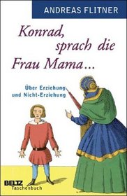 Konrad, sprach die Frau Mama ...