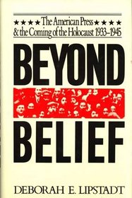 Beyond Belief: The American Press & the Coming of the Holocaust 1933-1945