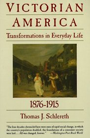 Victorian America: Transformations in Everyday Life, 1876-1915 (The Everyday Life in America Series, Vol. 4)