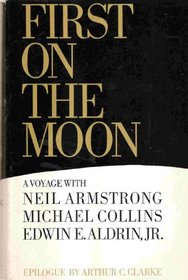 First on the Moon: A Voyage With Neil Armstrong, Michael Collins [And] Edwin E. Aldrin, Jr.