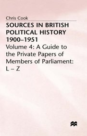 Sources in British Political History, 1900-1951, Vol. 4: A Guide to the Private Papers of Members of Parliament: L-Z