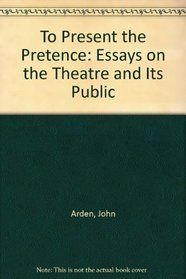To Present the Pretence: Essays on the Theatre and Its Public