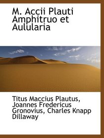 M. Accii Plauti Amphitruo et Aulularia