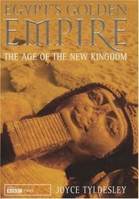 EGYPT'S GOLDEN EMPIRE: THE AGE OF THE NEW KINGDOM
