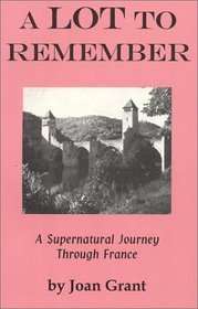 A Lot to Remember: A Supernatural Journey Through Thr French Province of Lot (Joan Grant Autobiography)