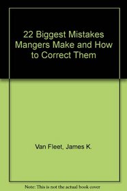 22 Biggest Mistakes Mangers Make and How to Correct Them
