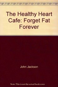 The Healthy Heart Cafe: Forget Fat Forever