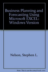 Business Planning and Forecasting Using Microsoft EXCEL: Windows Version