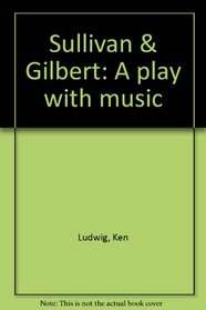 Sullivan & Gilbert: A play with music