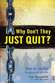 Why Don't They JUST QUIT?: Hope for families struggling with addiction.