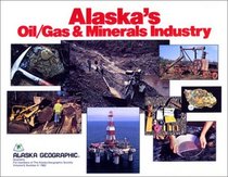 Alaska's Oil/Gas & Minerals Industry (Alaska Geographic,)