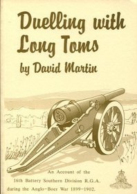 Duelling with Long Toms: Account of the 16th Battery Southern Division R.G.A.During the Anglo-Boer War,1899-1902