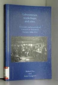 Laboratories, Workshops & Sites: Concepts & Practices of Research in Industrial Europe, 1800-1914 (Berkeley Papers in History of Science, Volume 18)