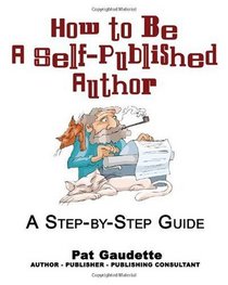 How to be a Self-Published Author: A Step-by-Step Guide (Volume 1)
