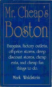 Mr. Cheap's Boston: Bargains, Factory Outlets, Off-Price Stores, Deep Discount Stores, Cheap Eats, and Cheap Fun Things to Do. (Mr.Cheap S.)