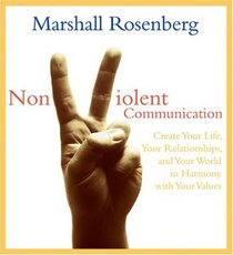 Nonviolent Communication: Create Your Life, Your Relationships, and Your World in Harmony with Your Values