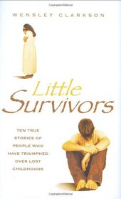 Little Survivors: Ten True Stories of People Who Have Triumphed over Lost Childhoods