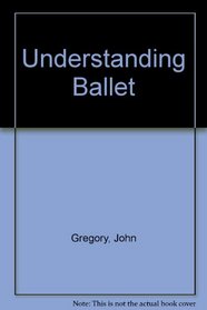 Understanding Ballet. the Steps of the Dance From Classroom to Stage