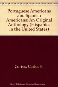 Portuguese Americans and Spanish Americans: An Original Anthology (Hispanics in the United States)