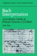 Bach Interpretation: Articulation Marks in Primary Sources of J. S. Bach (Cambridge Musical Texts and Monographs)