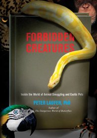 Forbidden Creatures: Inside the World of Animal Smuggling and Exotic Pets