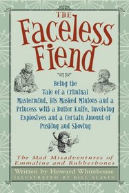 Faceless Fiend, The: Being the Tale of a Criminal Mastermind, His Masked Minions and a Princess with a Butter Knife (Mad Misadventures of Emmaline and Rubberbones)