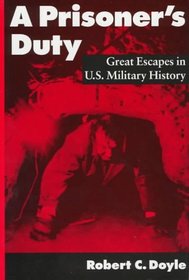 A Prisoner's Duty: Great Escapes in U.S. Military History