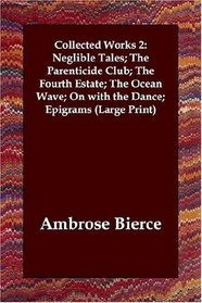 Collected Works 2: Neglible Tales; The Parenticide Club; The Fourth Estate; The Ocean Wave; On with the Dance; Epigrams (Large Print)