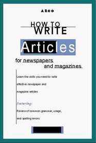 Arco How to Write Articles for Newspapers and Magazines (Arco's Concise Writing Guides)