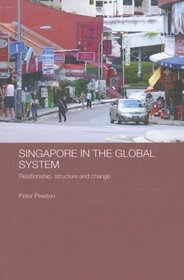 Singapore in the Global System: Relationship, Structure and Change (Routledge Contemporary Southeast Asia Series)