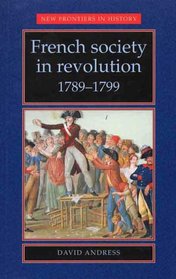 French Society in Revolution, 1789-1799 (New Frontiers in History)