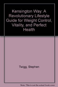 Kensington Way: A Revolutionary Lifestyle Guide for Weight Control, Vitality, and Perfect Health